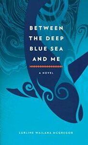 Between the Deep Blue Sea and Me: A Novel by Lurline Wailana McGregor