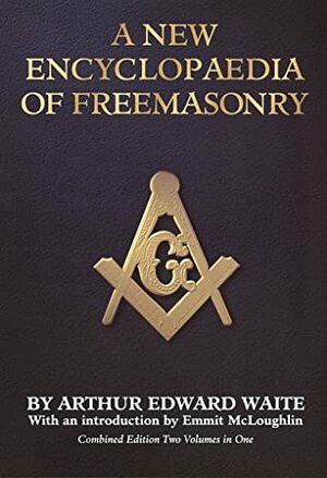A New Encyclopaedia of Freemasonry (Ars Magna Latomorum) And of Cognate Instituted Mysteries: Their Rites, Literature and History (Combined Edition: Two ... Rites Literature and History/2 Volumes in 1) by Arthur Edward Waite