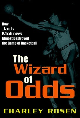 The Wizard of Odds: How Jack Molinas Almost Destroyed the Game of Basketball by Charley Rosen