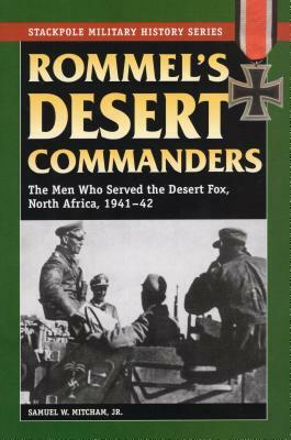 Rommel's Desert Commanders: The Men Who Served the Desert Fox, North Africa, 1941-42 by Samuel W. Mitcham