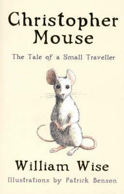 Christopher Mouse: The Tale Of A Small Traveller by William A. Wise, Patrick Benson