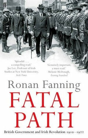 Fatal Path: British Government and Irish Revolution 1910-1922 by Ronan Fanning