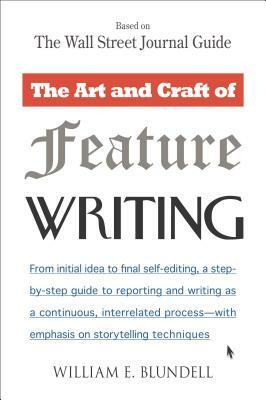 The Art and Craft of Feature Writing: Based on the Wall Street Journal Guide by William E. Blundell