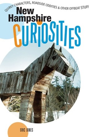 New Hampshire Curiosities: Quirky Characters, Roadside Oddities & Other Offbeat Stuff by Eric Jones