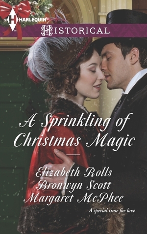 A Sprinkling of Christmas Magic: Christmas Cinderella / Finding Forever at Christmas / The Captain's Christmas Angel by Bronwyn Scott, Elizabeth Rolls, Margaret McPhee