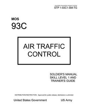 Soldier Training Publication STP 1-93C1-SM-TG MOS 93C Air Traffic Control Soldier's Manual Skill Level 1 and Trainer's Guide by United States Government Us Army