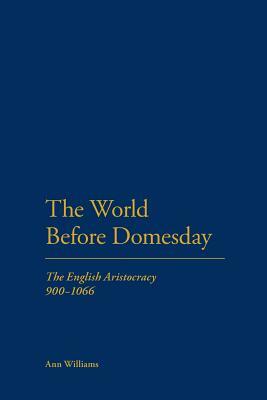 The World Before Domesday: The English Aristocracy 900-1066 by Ann Williams