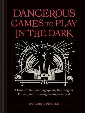 Dangerous Games to Play in the Dark by Lucia Peters