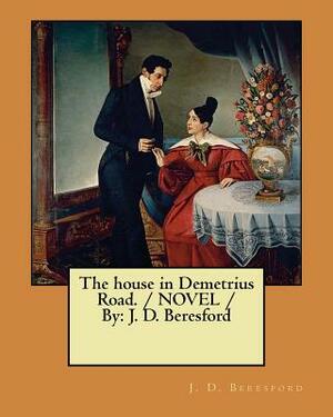 The house in Demetrius Road. / NOVEL / By: J. D. Beresford by J. D. Beresford