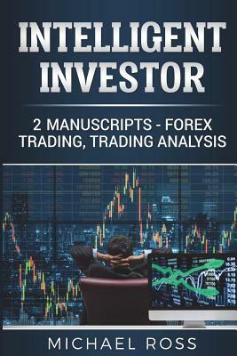 Intelligent Investor: 2 Manuscripts - Forex Trading, Trading Analysis by Michael Ross