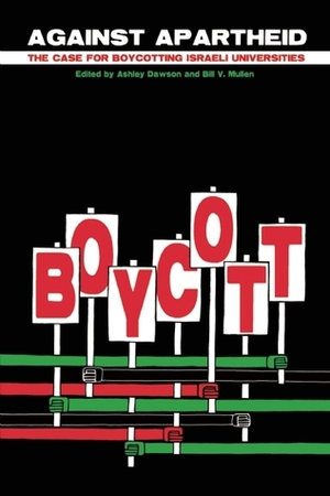 Against Apartheid: The Case for Boycotting Israeli Universities by Bill Mullen, Ashley Dawson