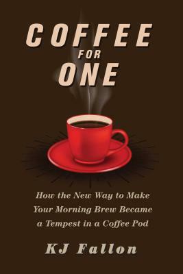 Coffee for One: How the New Way to Make Your Morning Brew Became a Tempest in a Coffee Pod by Kj Fallon