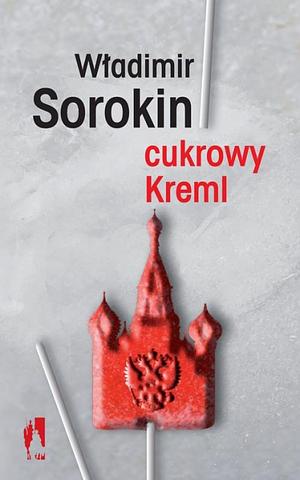 Cukrowy Kreml by Vladimir Sorokin, Vladimir Sorokin