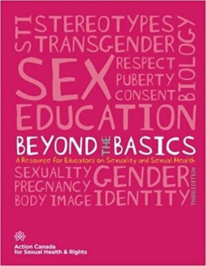 Beyond the Basics: A Resource for Educators on Sexuality and Sexual Health by Brittany Neron, Sandeep Prasad, Karen b. k. Chan, Makeda Zook, Ani Colekessian, Frédérique Chabot