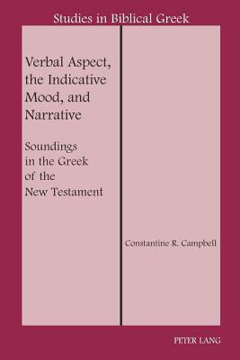 Verbal Aspect, the Indicative Mood, and Narrative: Soundings in the Greek of the New Testament by Constantine R. Campbell