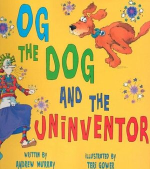 Og the Dog and the Uninventor by Teri Gower, Andrew Murray