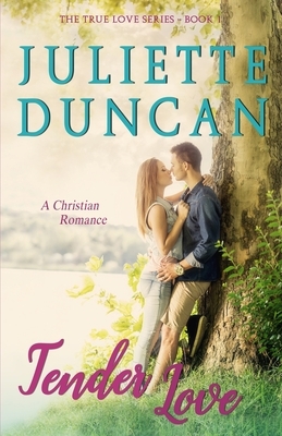 Tender Love: A Christian Romance by Juliette Duncan