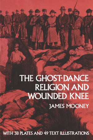 The Ghost-Dance Religion and Wounded Knee by James Mooney