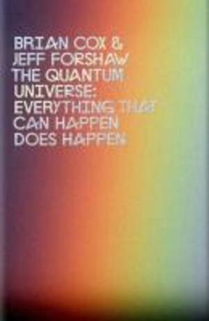 The Quantum Universe: Everything That Can Happen Does Happen by Brian Cox