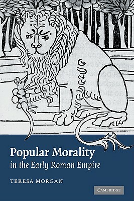 Popular Morality in the Early Roman Empire by Teresa Morgan