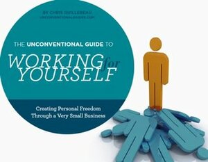 The Unconventional Guide to Working for Yourself by Chris Guillebeau