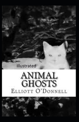 Animal Ghosts Illustrated by Elliott O'Donnell