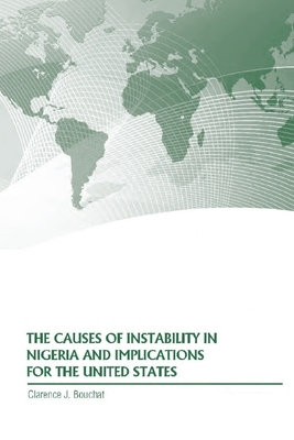 The Causes of Instability in Nigeria and Implications for the United States by Strategic Studies Institute, Clarence J. Bouchat