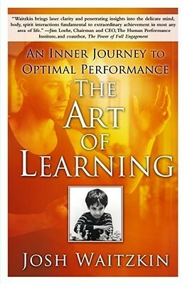 The Art of Learning: An Inner Journey to Optimal Performance by Josh Waitzkin