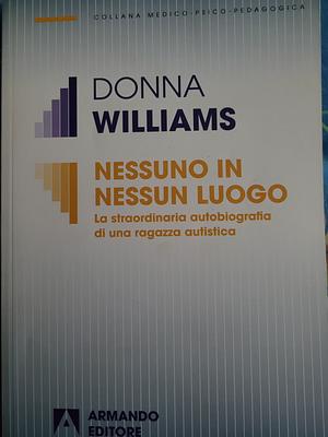 Nessuno in nessun luogo - La straordinaria autobiografia di una ragazza autistica by Donna Williams