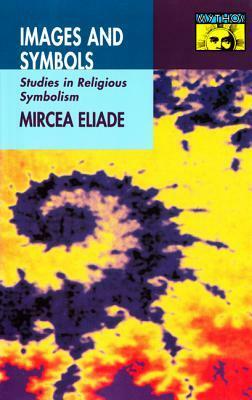 Images and Symbols: Studies in Religious Symbolism by Mircea Eliade, Philip Mairet