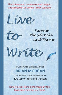 Live to Write: Survive the Solitude - and Thrive by Brian Morgan