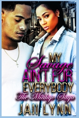 My Savage Ain't For Everybody: The Miahgo Saga (Part 1-2) by Jaii Lynn