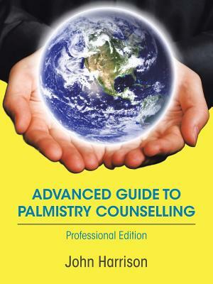 Advanced Guide to Palmistry Counselling: Professional Edition by John Harrison