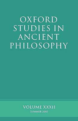 Oxford Studies in Ancient Philosophy XXXII: Summer 2007 by 