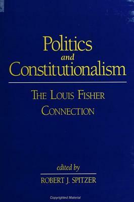 Politics and Constitutionalism: The Louis Fisher Connection by 