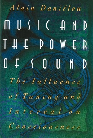 Music and the Power of Sound: The Influence of Tuning and Interval on Consciousness by Alain Daniélou