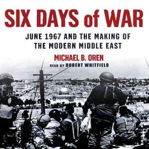 Six Days of War: June 1967 and the Making of the Modern Middle East by Michael B. Oren