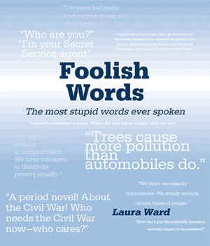 Foolish Words: The Most Stupid Words Ever Spoken by Laura Ward