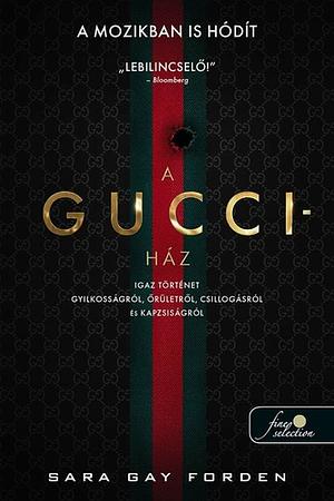 A Gucci-ház: Igaz történet gyilkosságról, őrületről, csillogásról és kapzsiságról by Sara Gay Forden