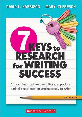 7 Keys to Research for Writing Success: An Acclaimed Author and a Literacy Specialist Unlock the Secrets to Getting Ready to Write by Mary Jo Fresch, David L. Harrison