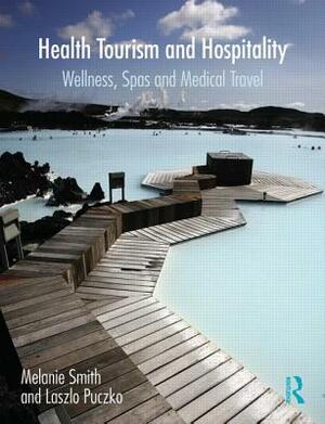 Health, Tourism and Hospitality: Spas, Wellness and Medical Travel by Melanie Smith, Laszlo Puczko