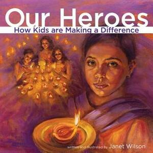 Our Heroes: How Kids Are Making a Difference by Janet Wilson