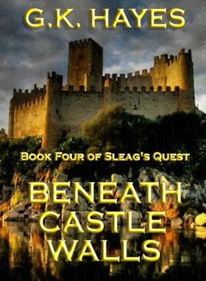 Beneath Castle Walls by G.K. Hayes