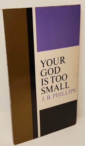 Your God Is Too Small New Edition by J.B. Phillips