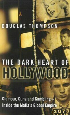 The Dark Heart of Hollywood: Glamour, Guns and Gambling - Inside the Mafia's Global Empire by Douglas Thompson