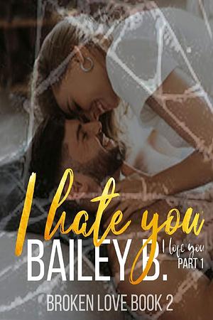 I Hate You, I Love You: Part 1 by Bailey B., Bailey B.