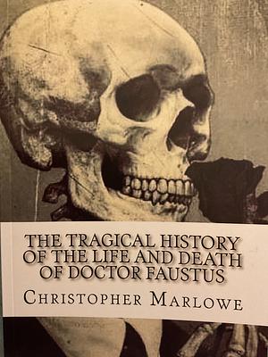 The Tragical History of the Life and Death of Doctor Faustus by Christopher Marlowe