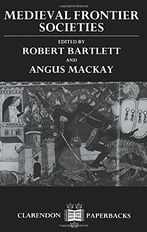 Medieval Frontier Societies by Robert Bartlett, Angus MacKay