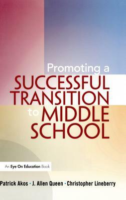 Promoting a Successful Transition to Middle School by Christopher Lineberry, Patrick Akos, J. Allen Queen