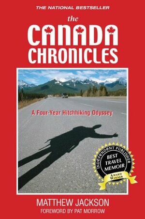 The Canada Chronicles: A Four-Year Hitchhiking Odyssey by Matthew Jackson, Pat Morrow